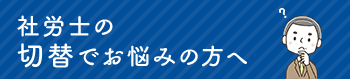 社労士の切替でお悩みの方へ