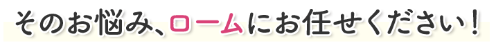 そのお悩み、ロームにお任せください!