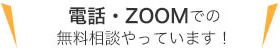 電話・ZOOMの無料相談やってます!